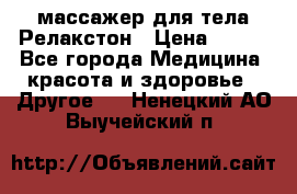 массажер для тела Релакстон › Цена ­ 600 - Все города Медицина, красота и здоровье » Другое   . Ненецкий АО,Выучейский п.